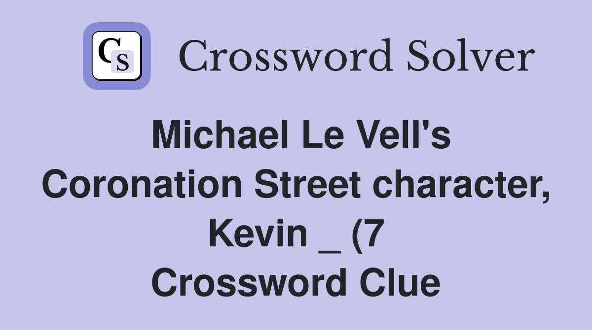 Michael Le Vell s Coronation Street character Kevin (7) Crossword Michael Le Vell s Coronation Street character Kevin (7) Crossword